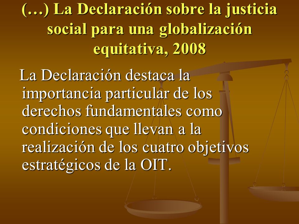 (…) La Declaración sobre la justicia social para una globalización equitativa, 2008