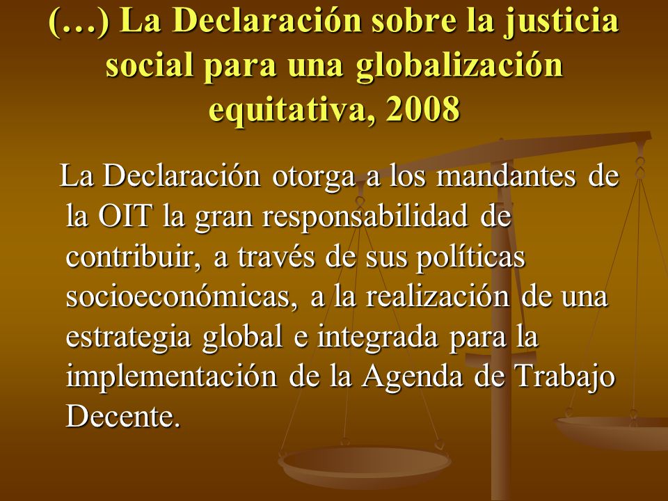 (…) La Declaración sobre la justicia social para una globalización equitativa, 2008