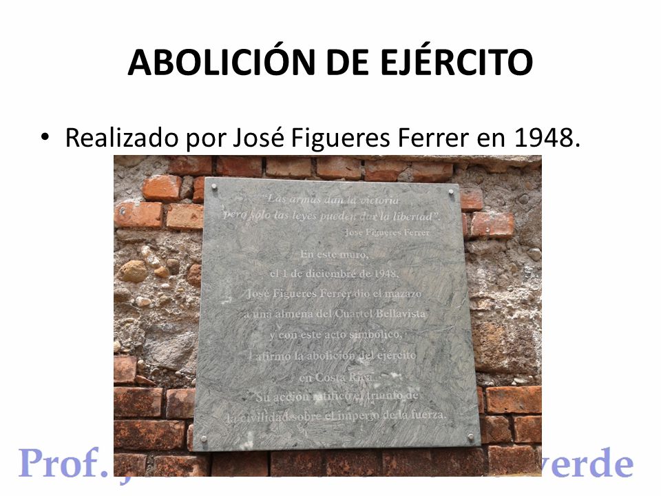 ABOLICIÓN DE EJÉRCITO Realizado por José Figueres Ferrer en 1948.