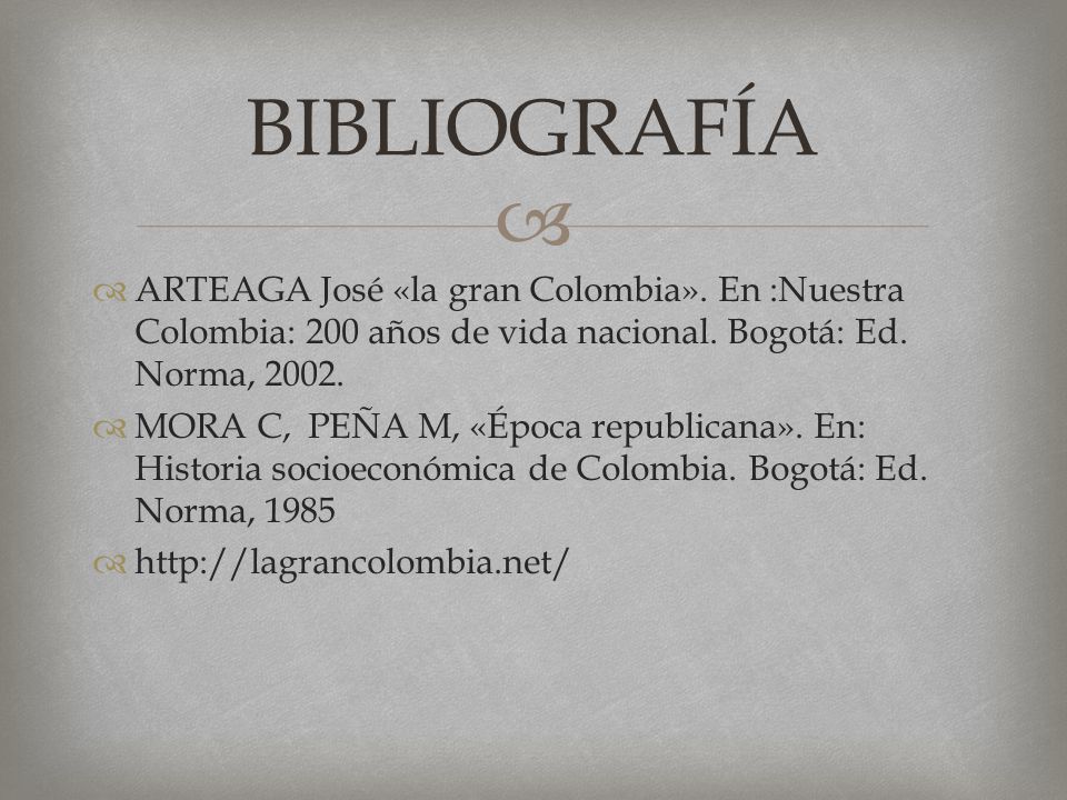 BIBLIOGRAFÍA ARTEAGA José «la gran Colombia». En :Nuestra Colombia: 200 años de vida nacional. Bogotá: Ed. Norma,