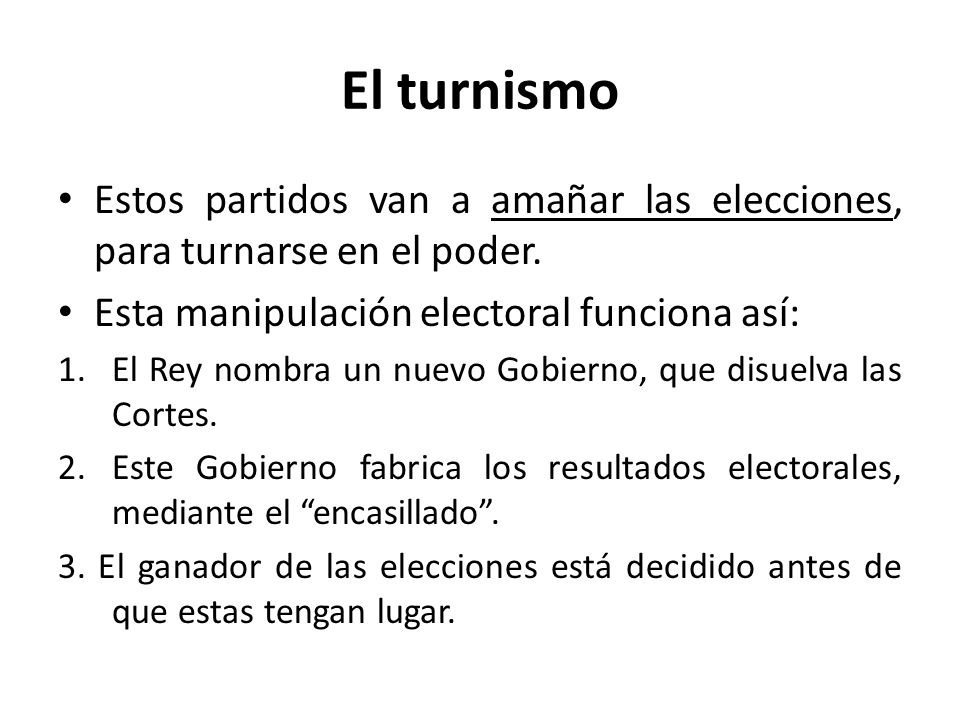 El turnismo Estos partidos van a amañar las elecciones, para turnarse en el poder. Esta manipulación electoral funciona así: