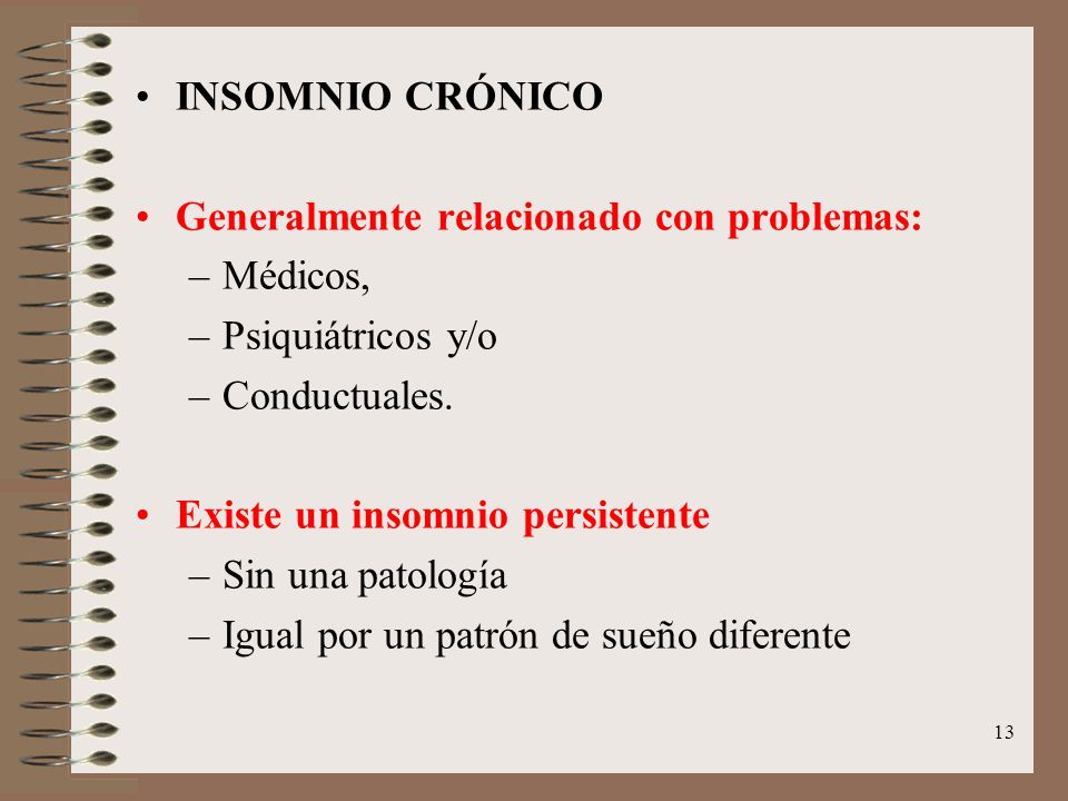 INSOMNIO CRÓNICO Generalmente relacionado con problemas: Médicos, Psiquiátricos y/o. Conductuales.