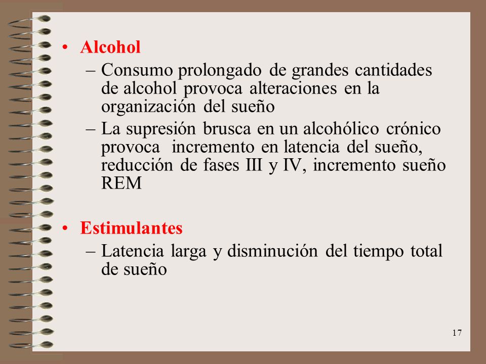 Alcohol Consumo prolongado de grandes cantidades de alcohol provoca alteraciones en la organización del sueño.