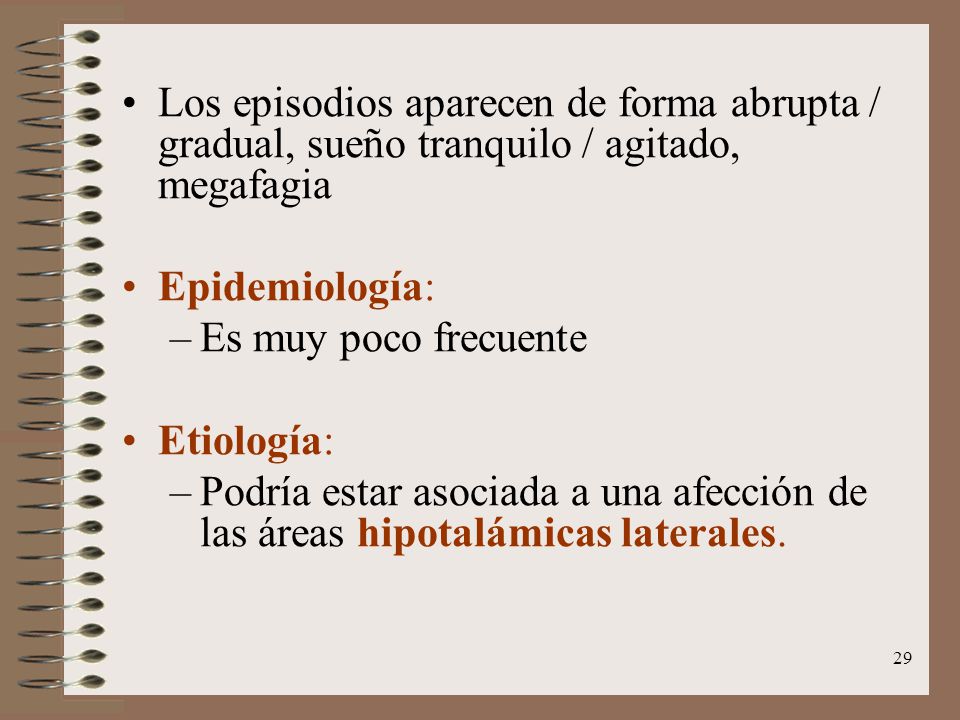 Los episodios aparecen de forma abrupta / gradual, sueño tranquilo / agitado, megafagia