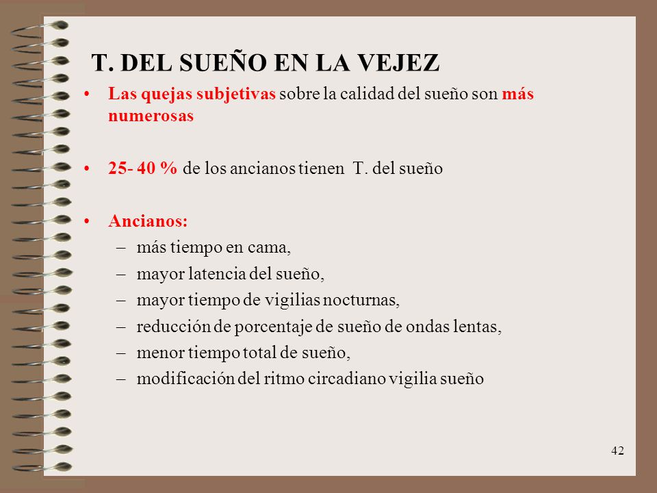 T. DEL SUEÑO EN LA VEJEZ Las quejas subjetivas sobre la calidad del sueño son más numerosas % de los ancianos tienen T. del sueño.