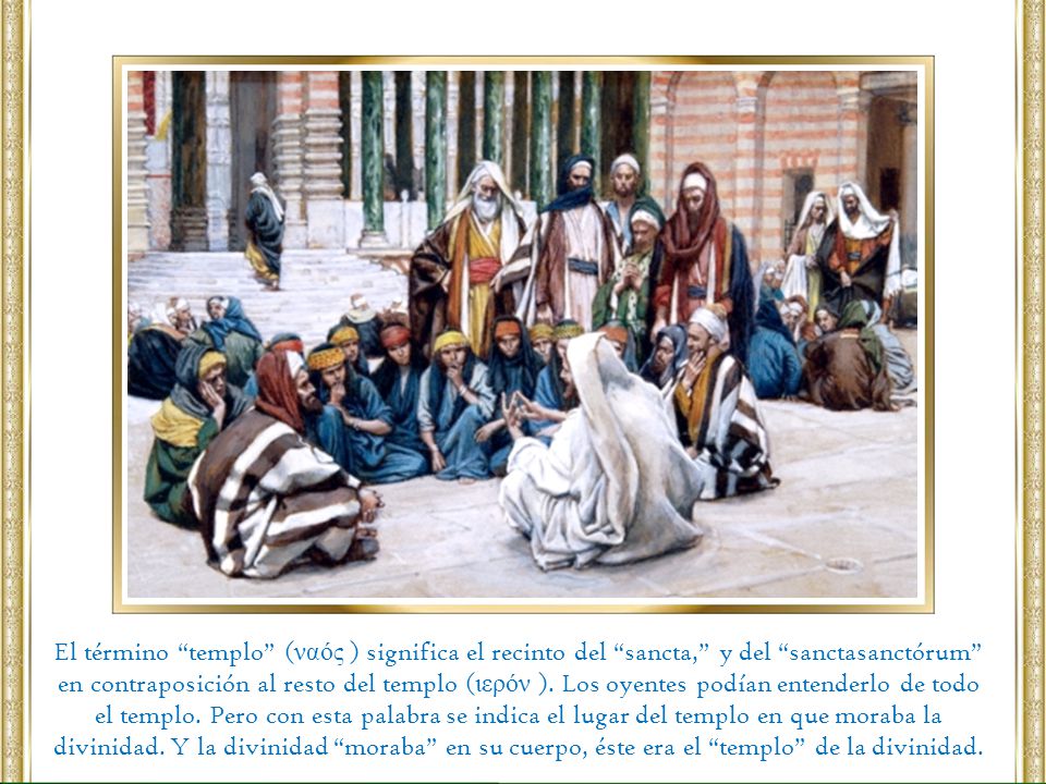 El término templo (ναός ) significa el recinto del sancta, y del sanctasanctórum en contraposición al resto del templo (ιερόν ). Los oyentes podían entenderlo de todo