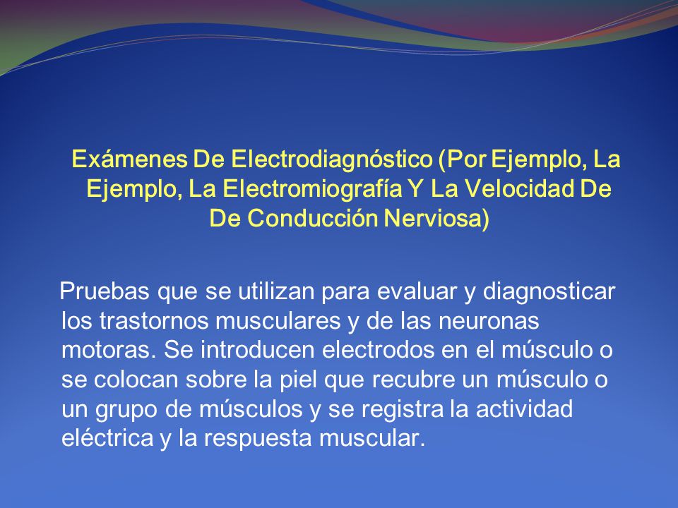 Exámenes De Electrodiagnóstico (Por Ejemplo, La Electromiografía Y La Velocidad De Conducción Nerviosa)