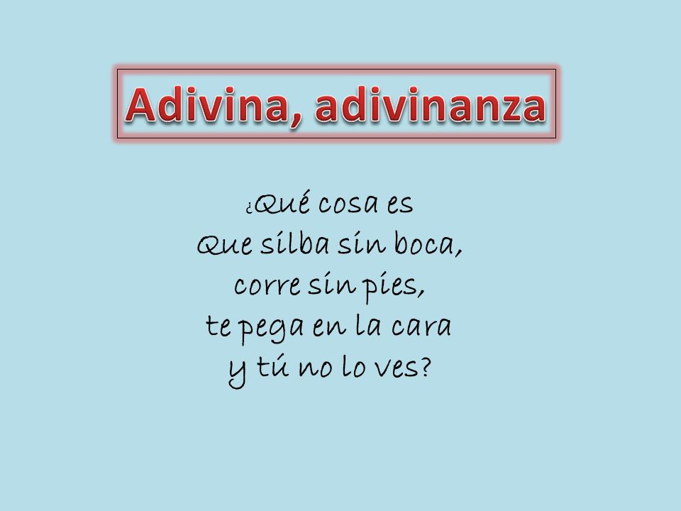 Adivina, adivinanza Que silba sin boca, corre sin pies,