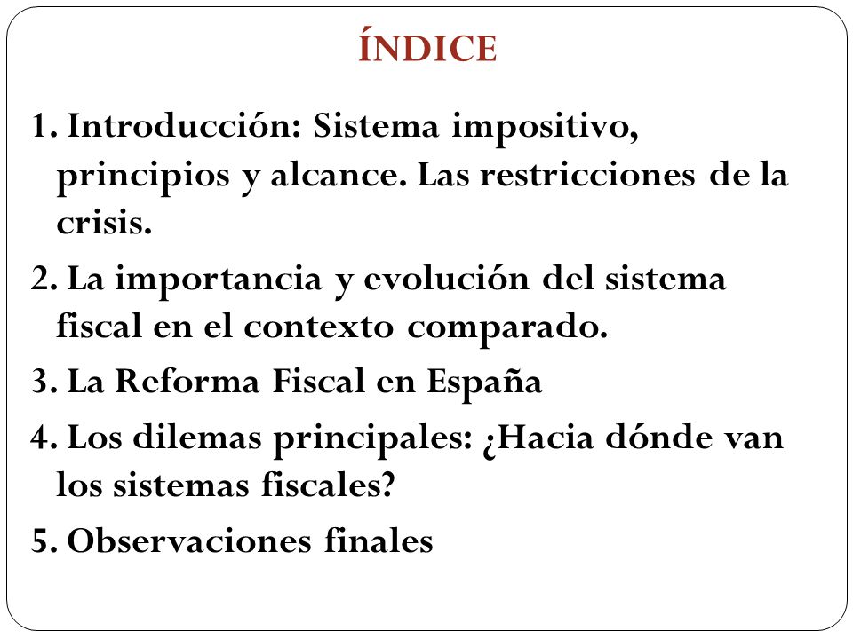 ÍNDICE 1. Introducción: Sistema impositivo, principios y alcance. Las restricciones de la crisis.