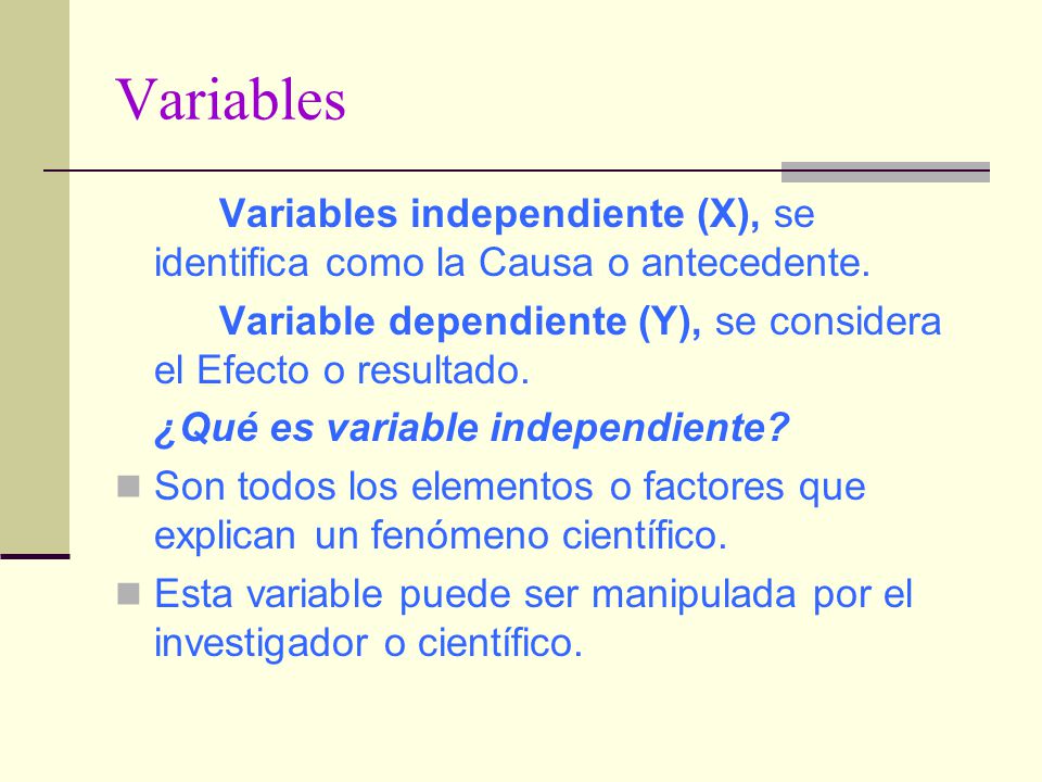 Variables Variables independiente (X), se identifica como la Causa o antecedente. Variable dependiente (Y), se considera el Efecto o resultado.