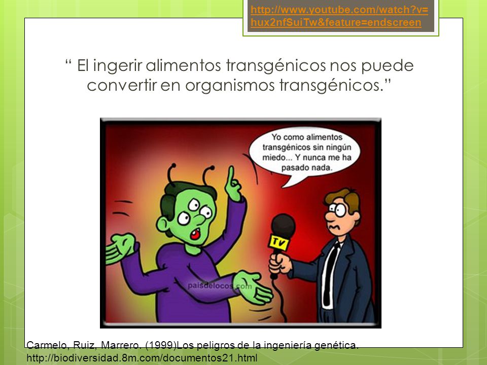 v=hux2nfSuiTw&feature=endscreen El ingerir alimentos transgénicos nos puede convertir en organismos transgénicos.