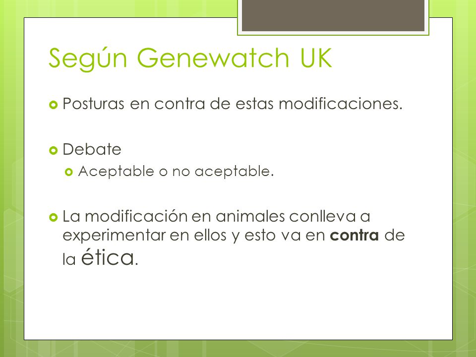 Según Genewatch UK Posturas en contra de estas modificaciones. Debate