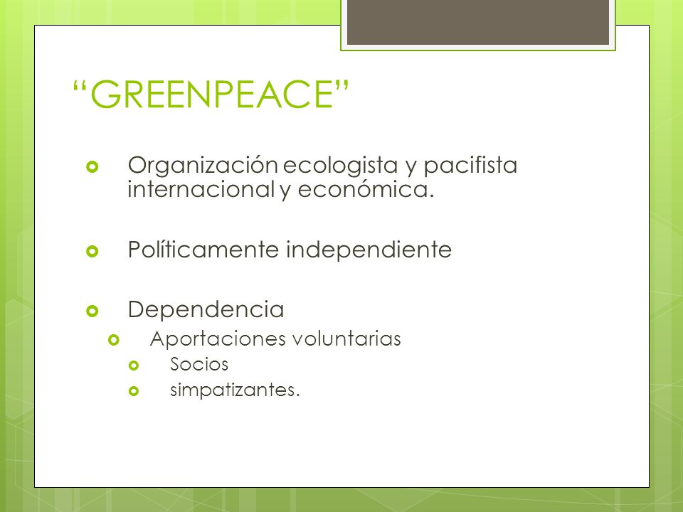 GREENPEACE Organización ecologista y pacifista internacional y económica. Políticamente independiente.