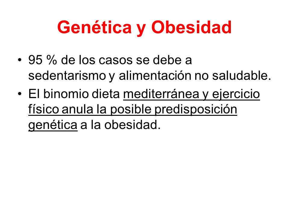 Genética y Obesidad 95 % de los casos se debe a sedentarismo y alimentación no saludable.