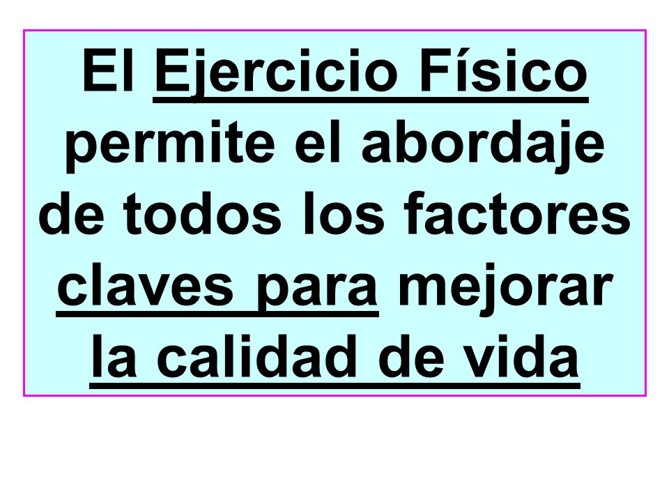 El Ejercicio Físico permite el abordaje de todos los factores claves para mejorar la calidad de vida