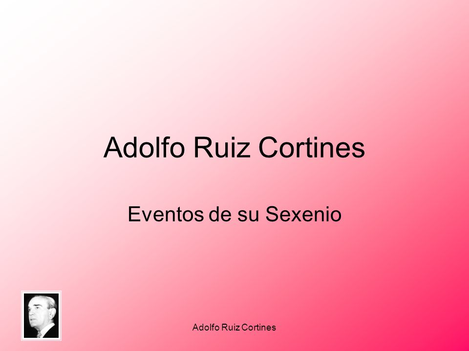 Adolfo Ruiz Cortines Eventos de su Sexenio Adolfo Ruiz Cortines