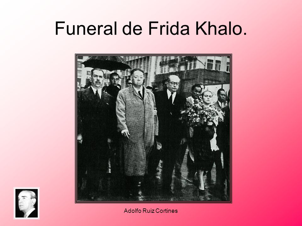 Funeral de Frida Khalo. Adolfo Ruiz Cortines
