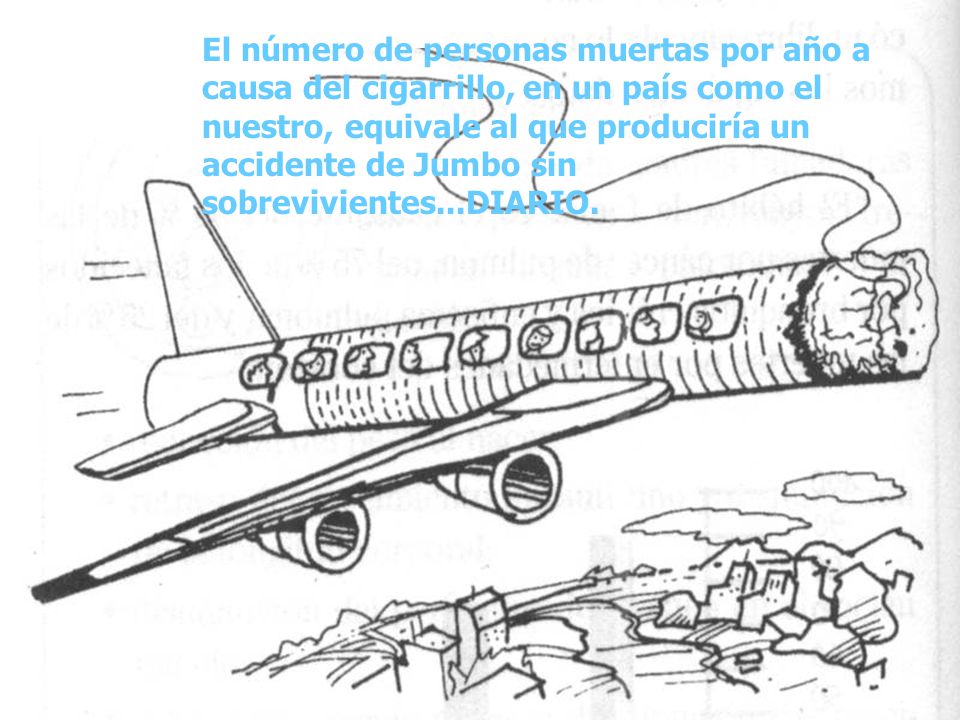El número de personas muertas por año a causa del cigarrillo, en un país como el nuestro, equivale al que produciría un accidente de Jumbo sin sobrevivientes...DIARIO.