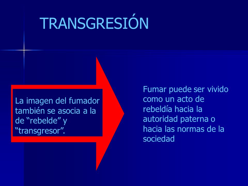 TRANSGRESIÓN Fumar puede ser vivido como un acto de rebeldía hacia la autoridad paterna o hacia las normas de la sociedad.