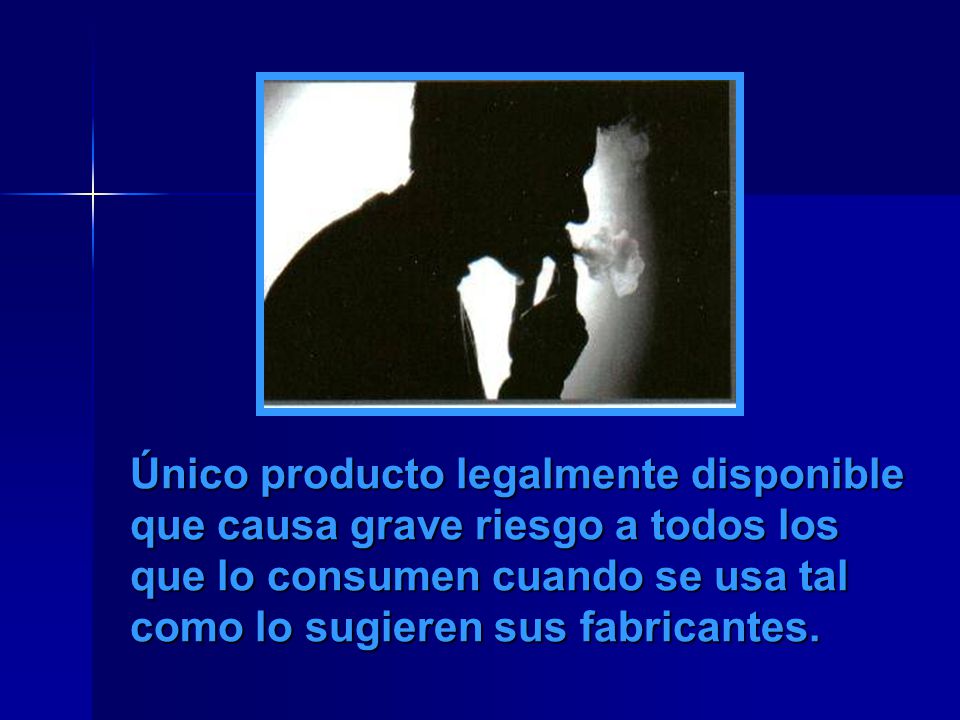 Único producto legalmente disponible que causa grave riesgo a todos los que lo consumen cuando se usa tal como lo sugieren sus fabricantes.