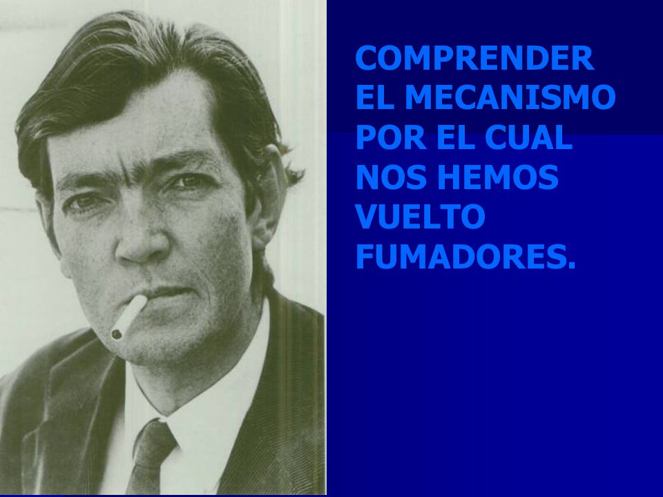 COMPRENDER EL MECANISMO POR EL CUAL NOS HEMOS VUELTO FUMADORES.