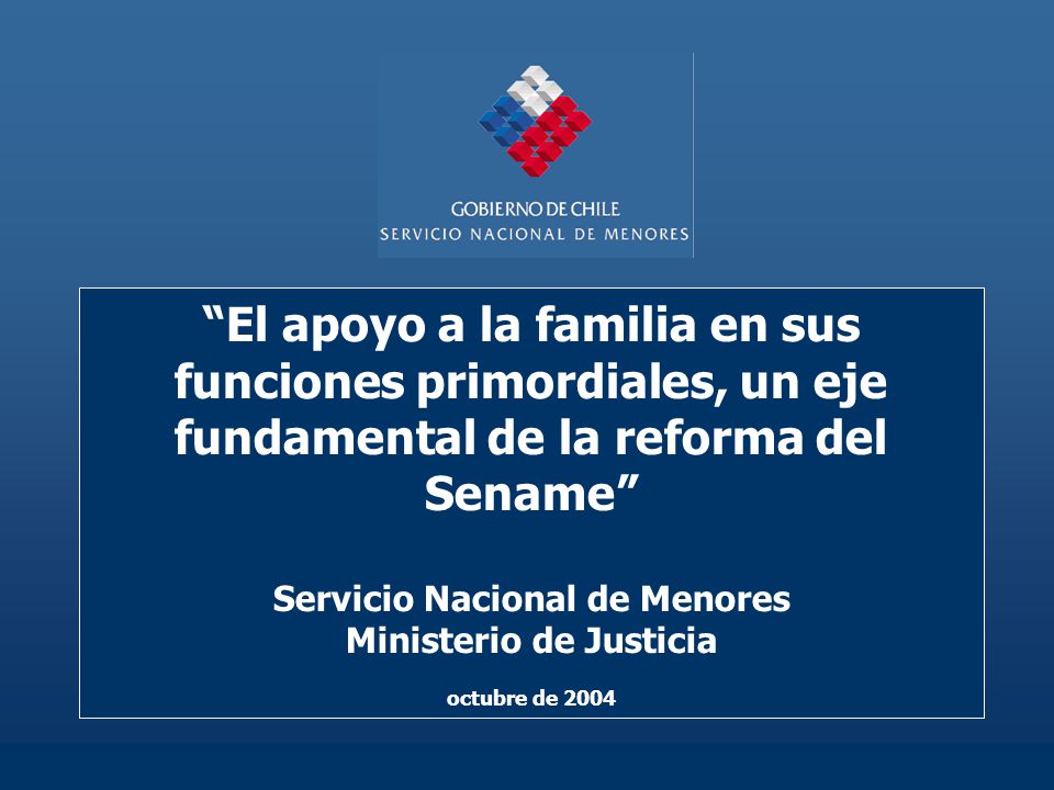 El apoyo a la familia en sus funciones primordiales, un eje fundamental de la reforma del Sename Servicio Nacional de Menores Ministerio de Justicia octubre de 2004