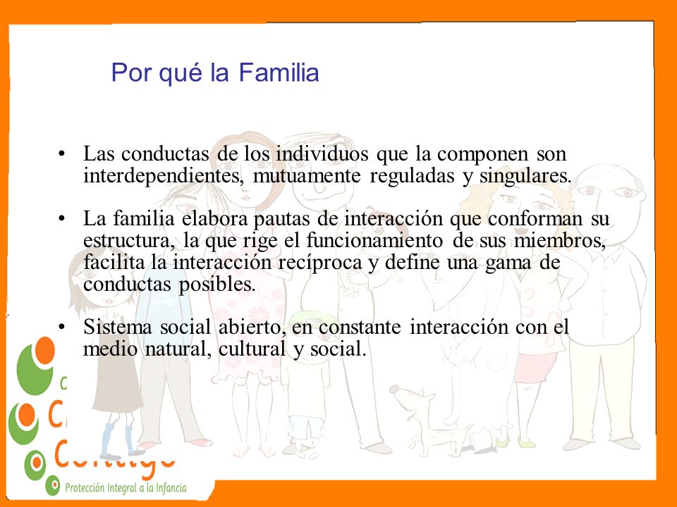 Por qué la Familia Las conductas de los individuos que la componen son interdependientes, mutuamente reguladas y singulares.