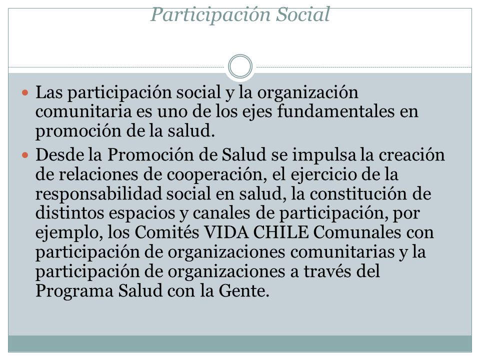 Participación Social Las participación social y la organización comunitaria es uno de los ejes fundamentales en promoción de la salud.