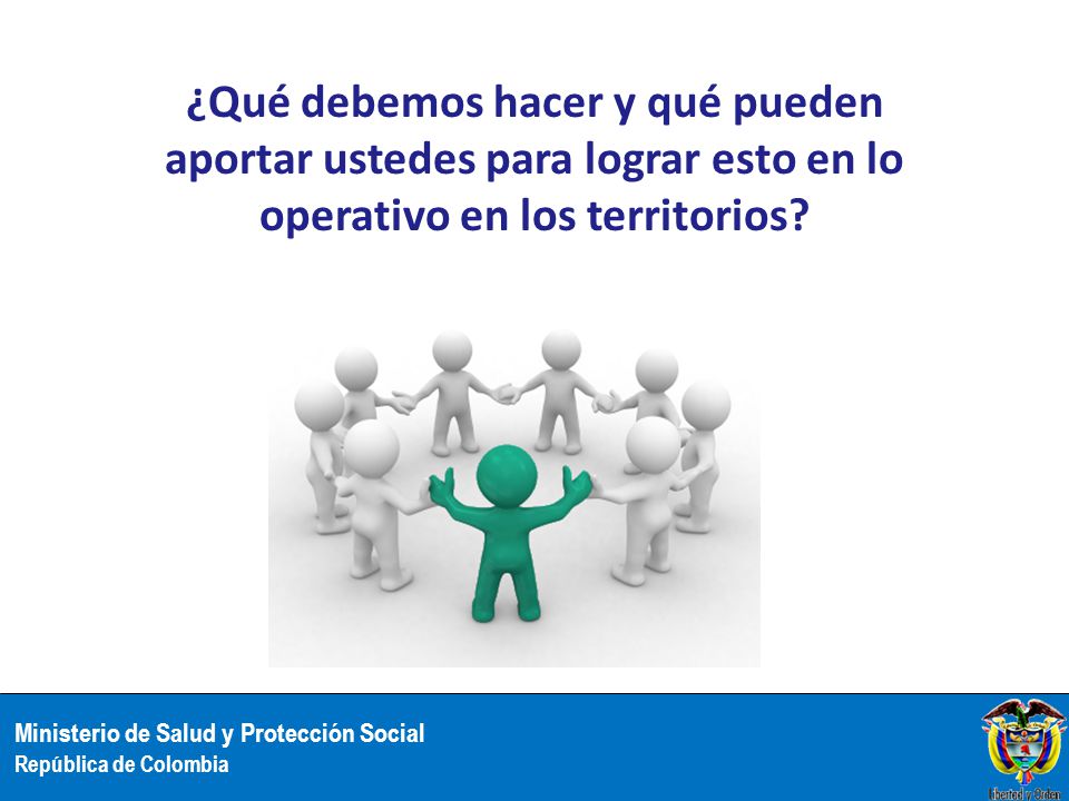 ¿Qué debemos hacer y qué pueden aportar ustedes para lograr esto en lo operativo en los territorios