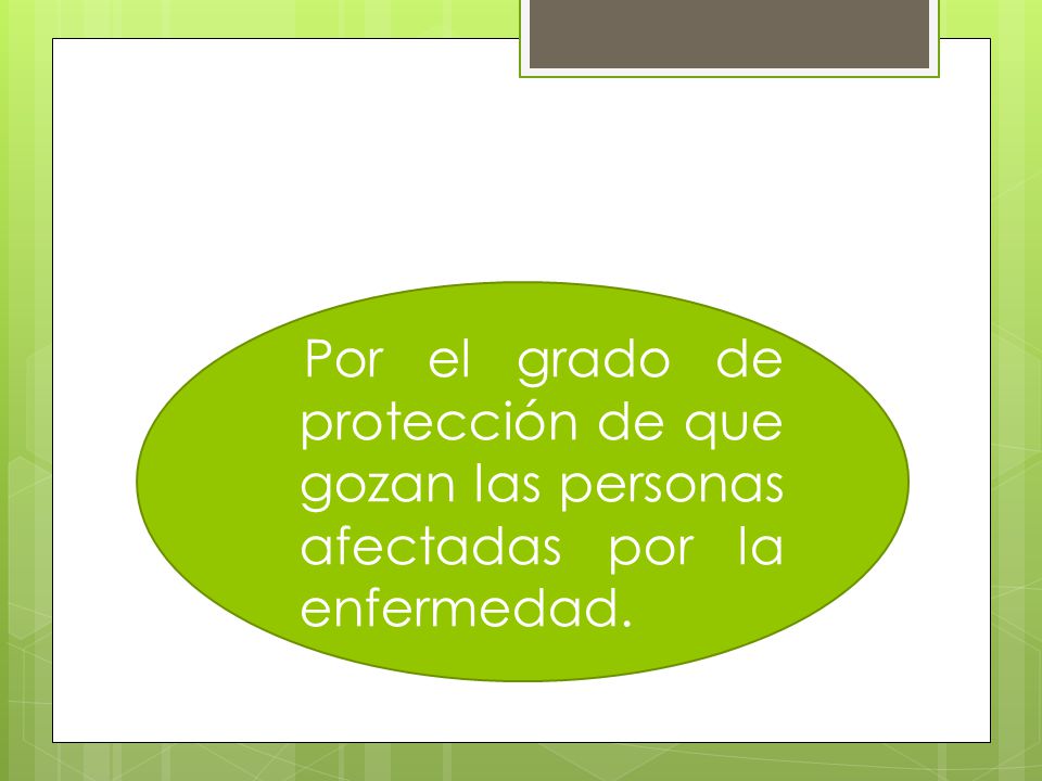 Por el grado de protección de que gozan las personas afectadas por la enfermedad.