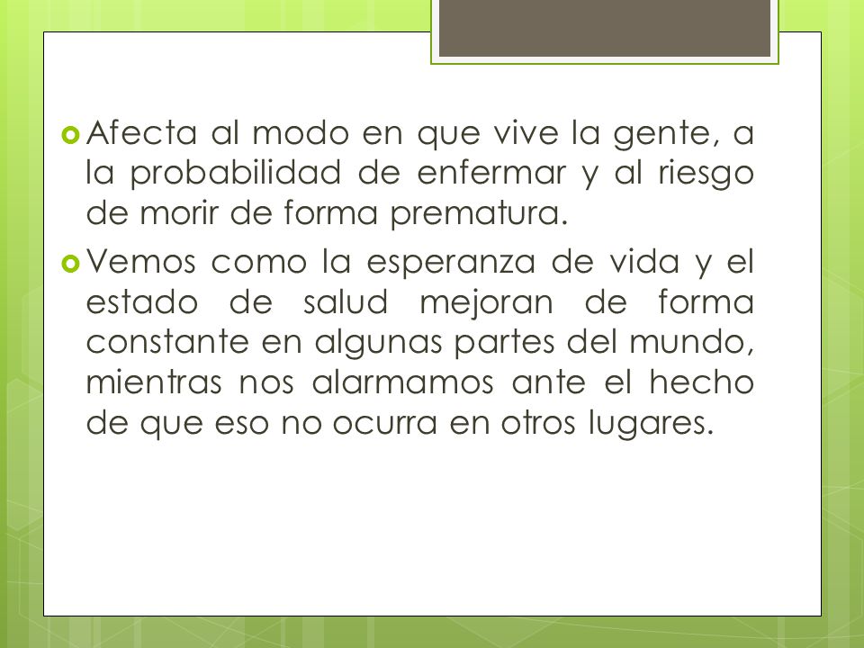 Afecta al modo en que vive la gente, a la probabilidad de enfermar y al riesgo de morir de forma prematura.