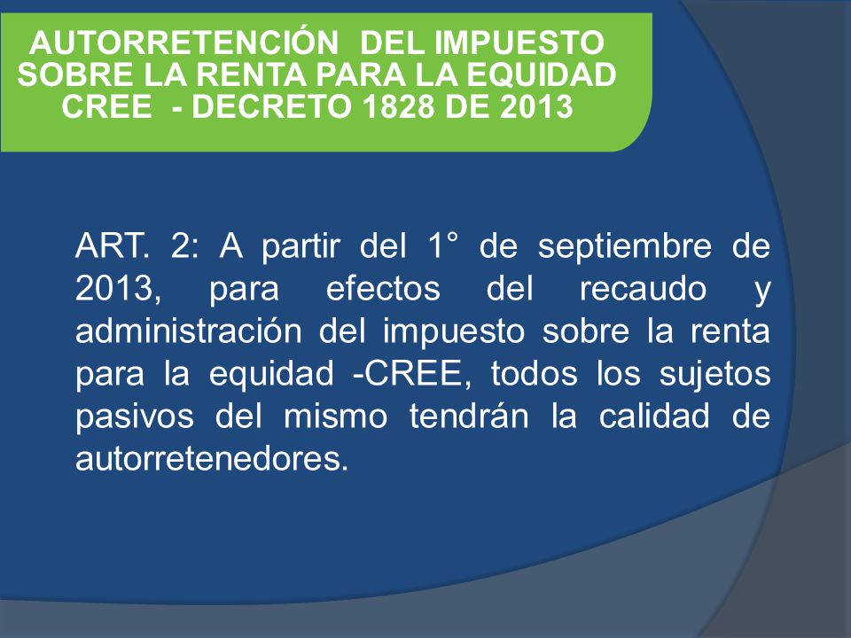 AUTORRETENCIÓN DEL IMPUESTO SOBRE LA RENTA PARA LA EQUIDAD CREE - DECRETO 1828 DE 2013