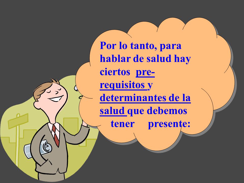 Por lo tanto, para hablar de salud hay ciertos pre-requisitos y determinantes de la salud que debemos