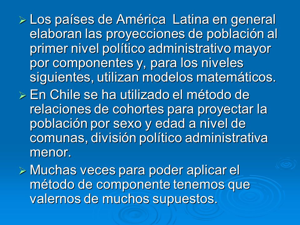 Los países de América Latina en general elaboran las proyecciones de población al primer nivel político administrativo mayor por componentes y, para los niveles siguientes, utilizan modelos matemáticos.