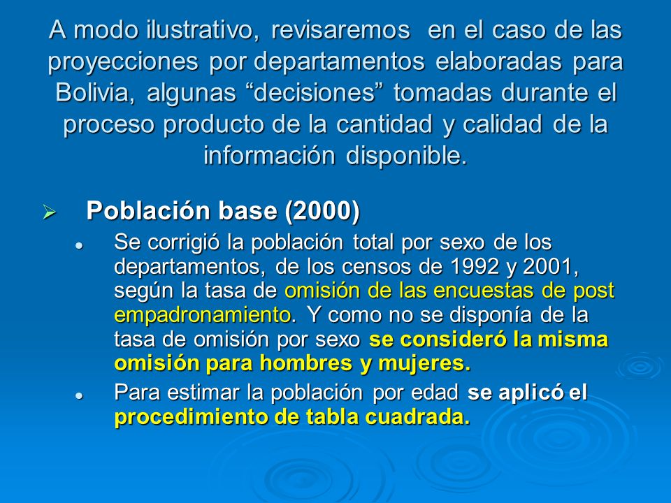 A modo ilustrativo, revisaremos en el caso de las proyecciones por departamentos elaboradas para Bolivia, algunas decisiones tomadas durante el proceso producto de la cantidad y calidad de la información disponible.