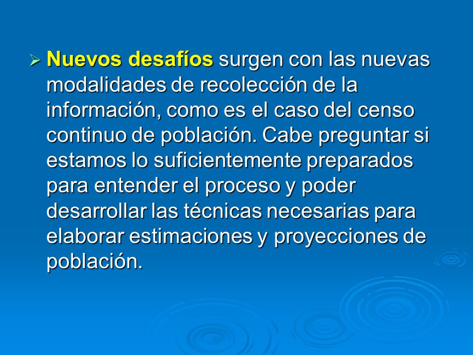 Nuevos desafíos surgen con las nuevas modalidades de recolección de la información, como es el caso del censo continuo de población.