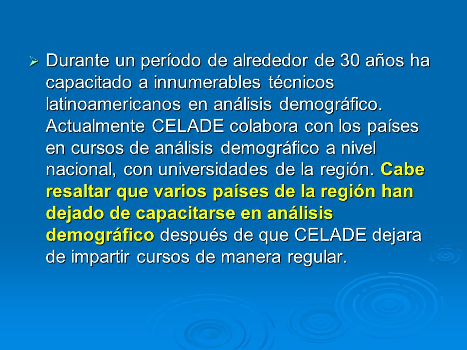 Durante un período de alrededor de 30 años ha capacitado a innumerables técnicos latinoamericanos en análisis demográfico.