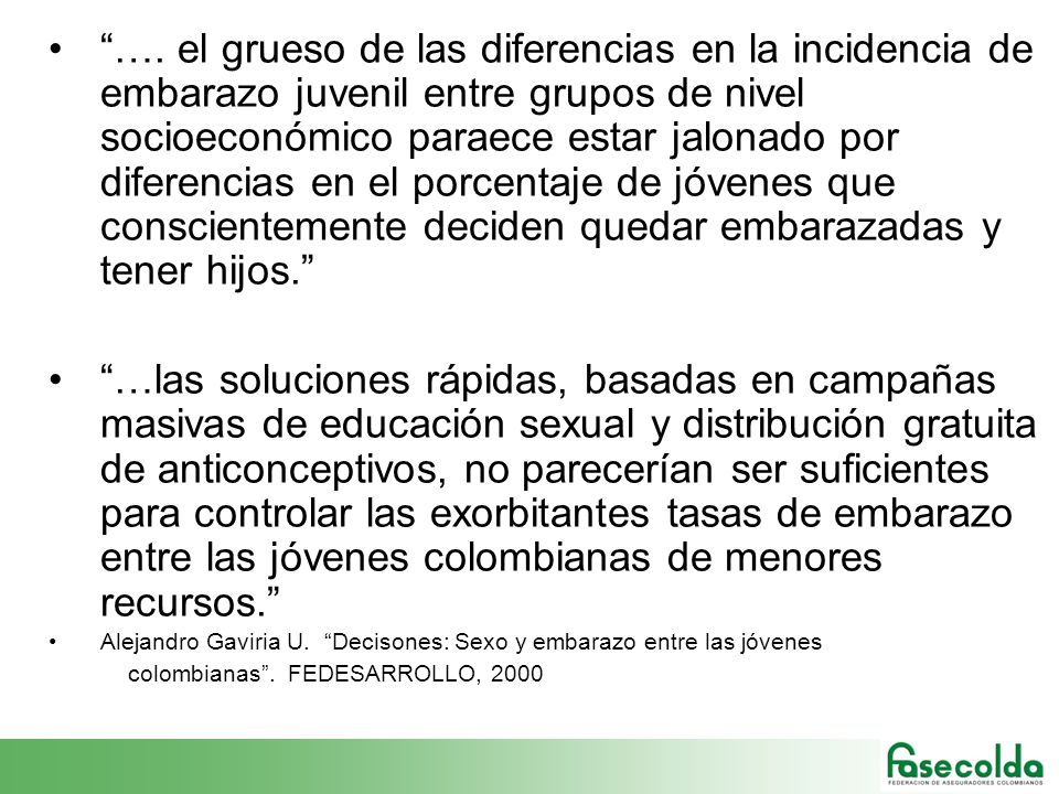 …. el grueso de las diferencias en la incidencia de embarazo juvenil entre grupos de nivel socioeconómico paraece estar jalonado por diferencias en el porcentaje de jóvenes que conscientemente deciden quedar embarazadas y tener hijos.