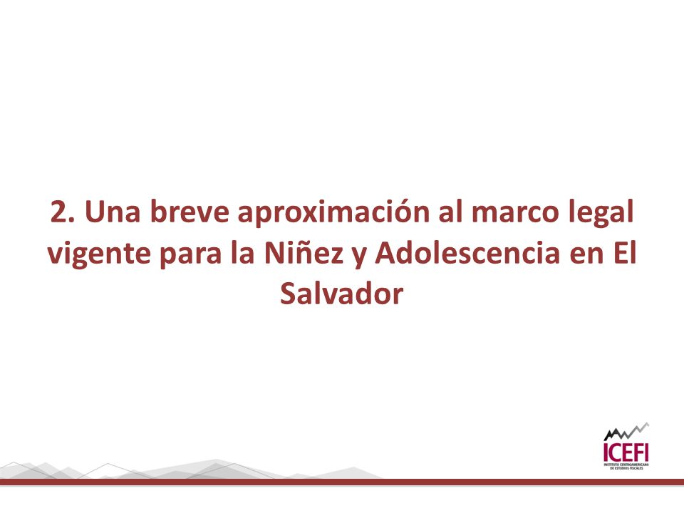 2. Una breve aproximación al marco legal vigente para la Niñez y Adolescencia en El Salvador