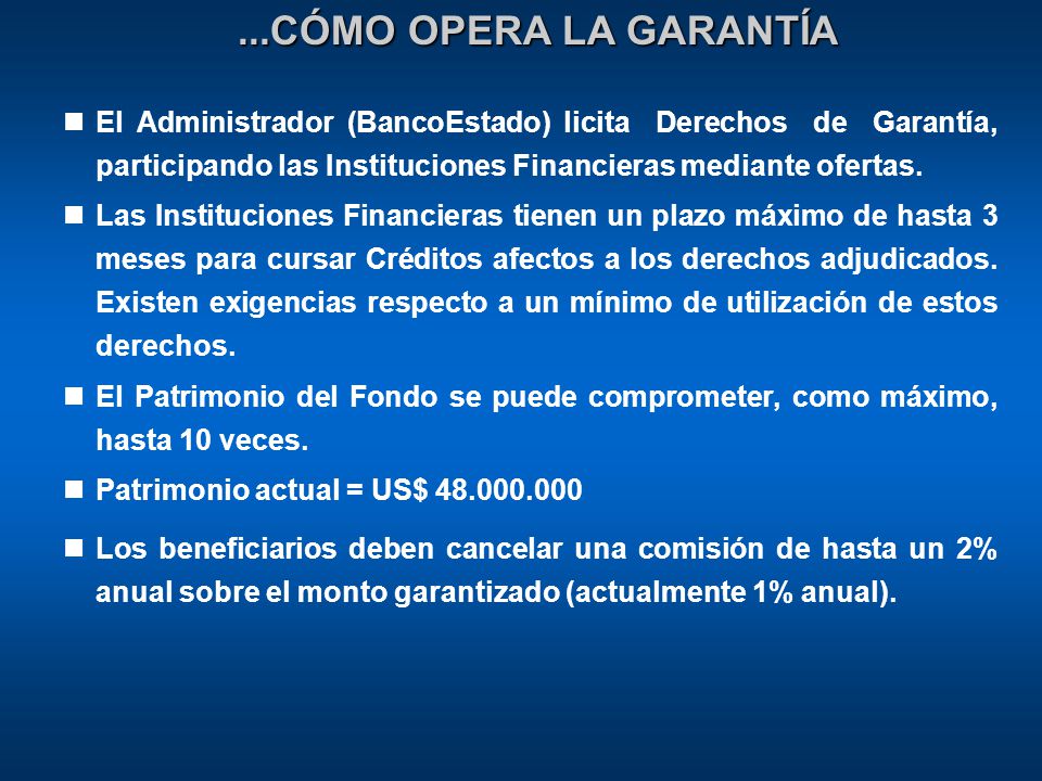 ...CÓMO OPERA LA GARANTÍA El Administrador (BancoEstado) licita Derechos de Garantía, participando las Instituciones Financieras mediante ofertas.