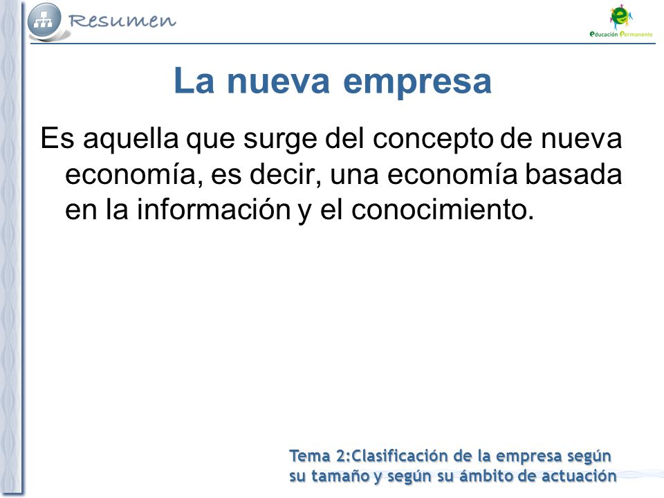 La nueva empresa Es aquella que surge del concepto de nueva economía, es decir, una economía basada en la información y el conocimiento.