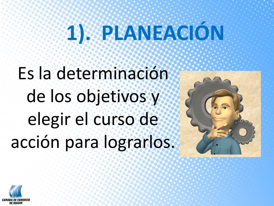 1). PLANEACIÓN Es la determinación de los objetivos y elegir el curso de acción para lograrlos.