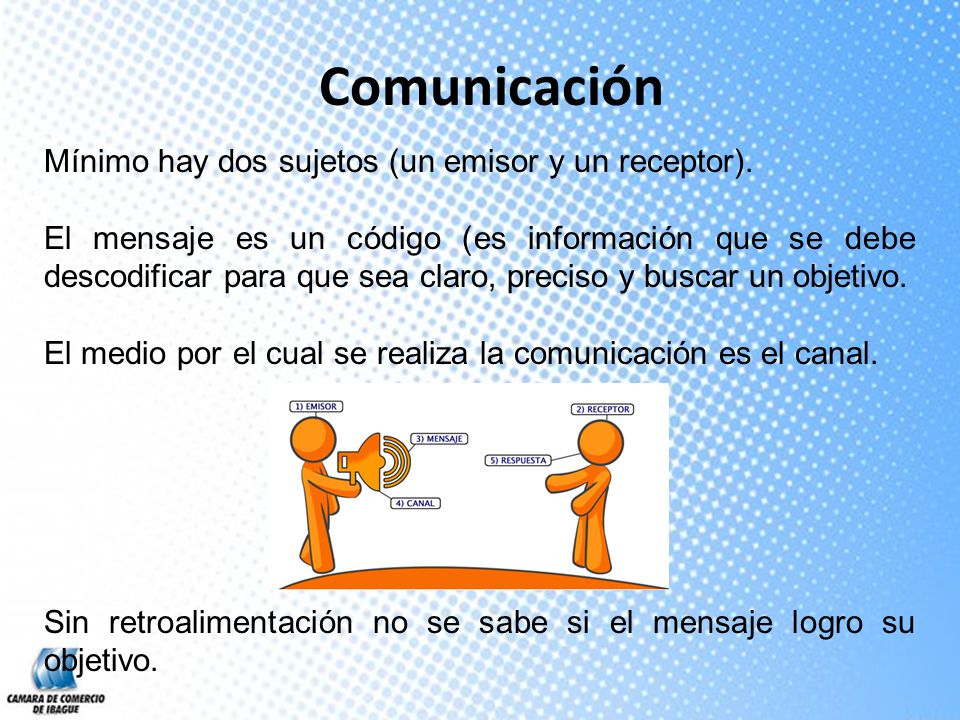 Comunicación Mínimo hay dos sujetos (un emisor y un receptor).
