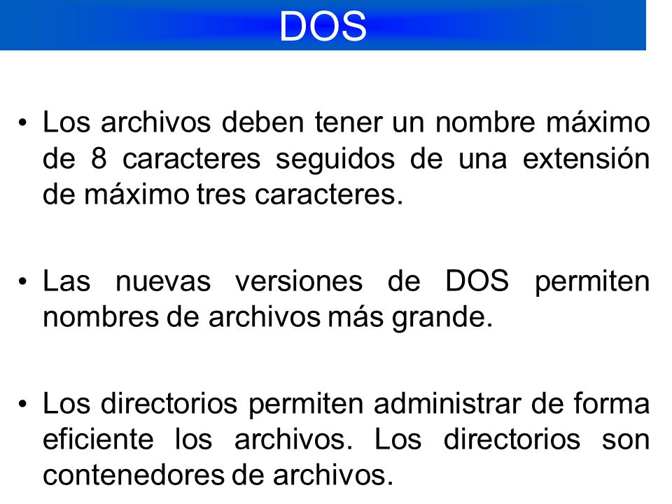 DOS Los archivos deben tener un nombre máximo de 8 caracteres seguidos de una extensión de máximo tres caracteres.