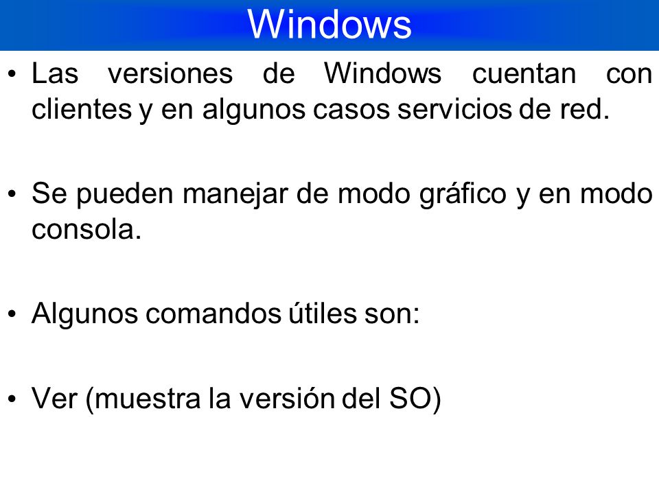 Windows Las versiones de Windows cuentan con clientes y en algunos casos servicios de red. Se pueden manejar de modo gráfico y en modo consola.
