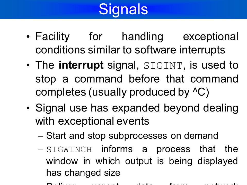 Signals Facility for handling exceptional conditions similar to software interrupts.