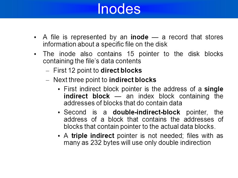 Inodes A file is represented by an inode — a record that stores information about a specific file on the disk.