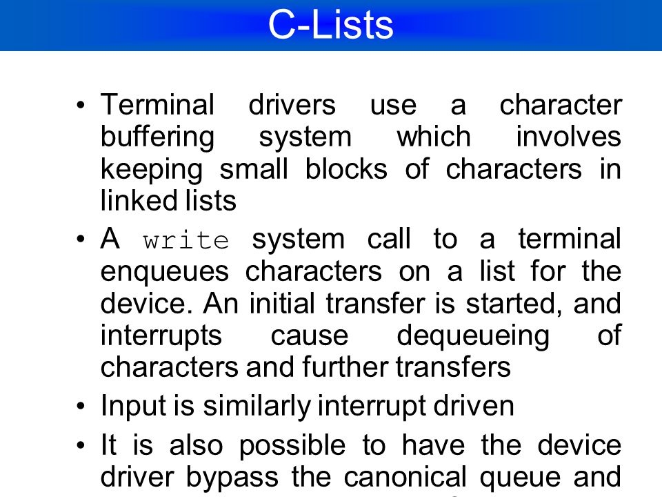 C-Lists Terminal drivers use a character buffering system which involves keeping small blocks of characters in linked lists.