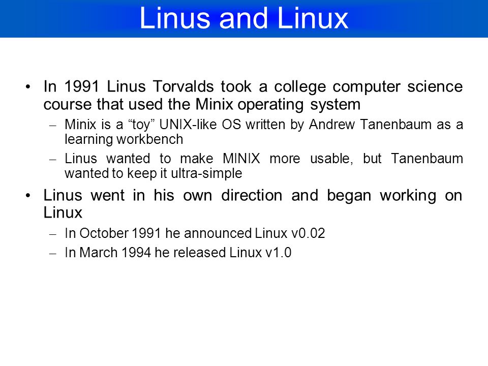 Linus and Linux In 1991 Linus Torvalds took a college computer science course that used the Minix operating system.