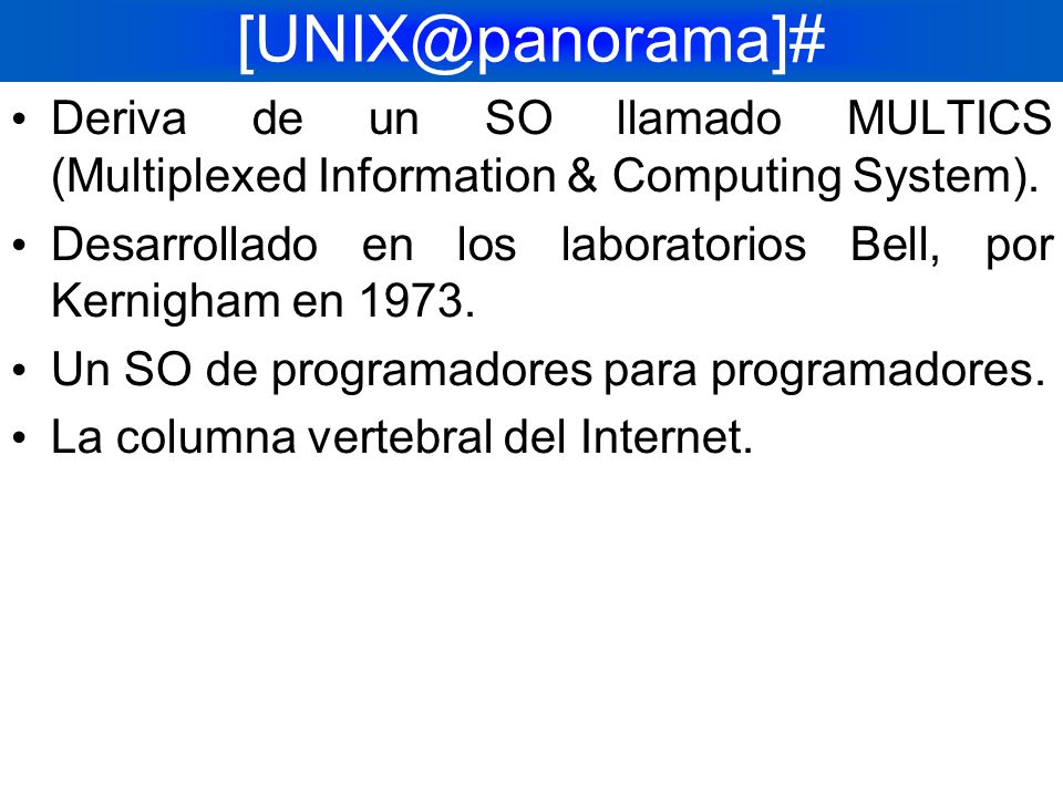 Deriva de un SO llamado MULTICS (Multiplexed Information & Computing System).